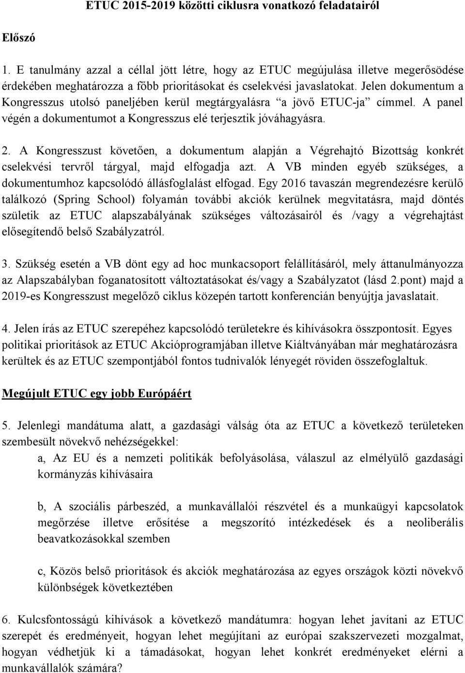 Jelen dokumentum a Kongresszus utolsó paneljében kerül megtárgyalásra a jövő ETUC-ja címmel. A panel végén a dokumentumot a Kongresszus elé terjesztik jóváhagyásra. 2.
