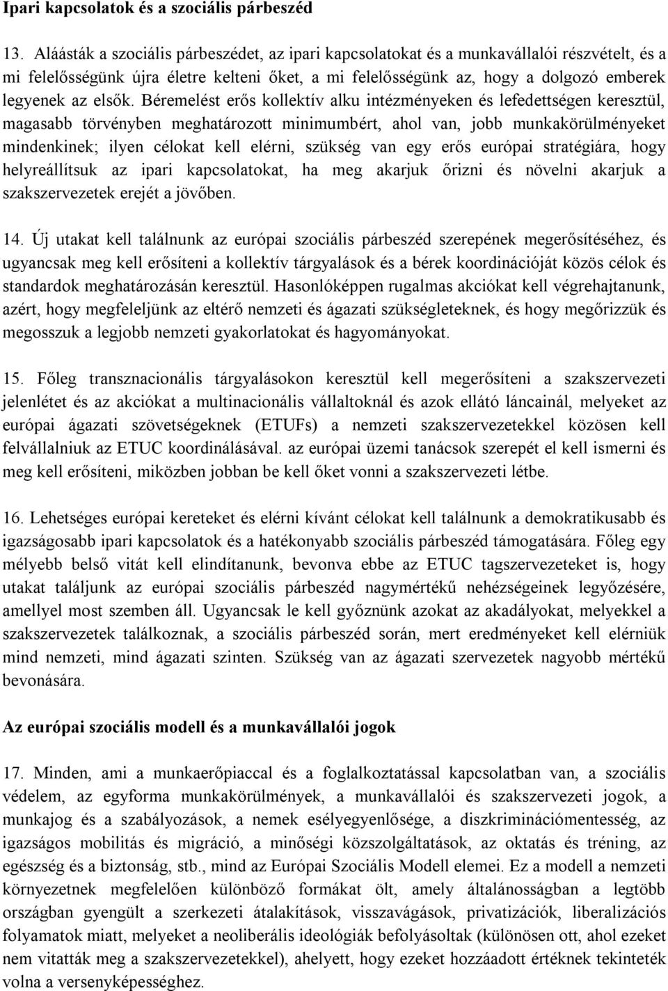 Béremelést erős kollektív alku intézményeken és lefedettségen keresztül, magasabb törvényben meghatározott minimumbért, ahol van, jobb munkakörülményeket mindenkinek; ilyen célokat kell elérni,