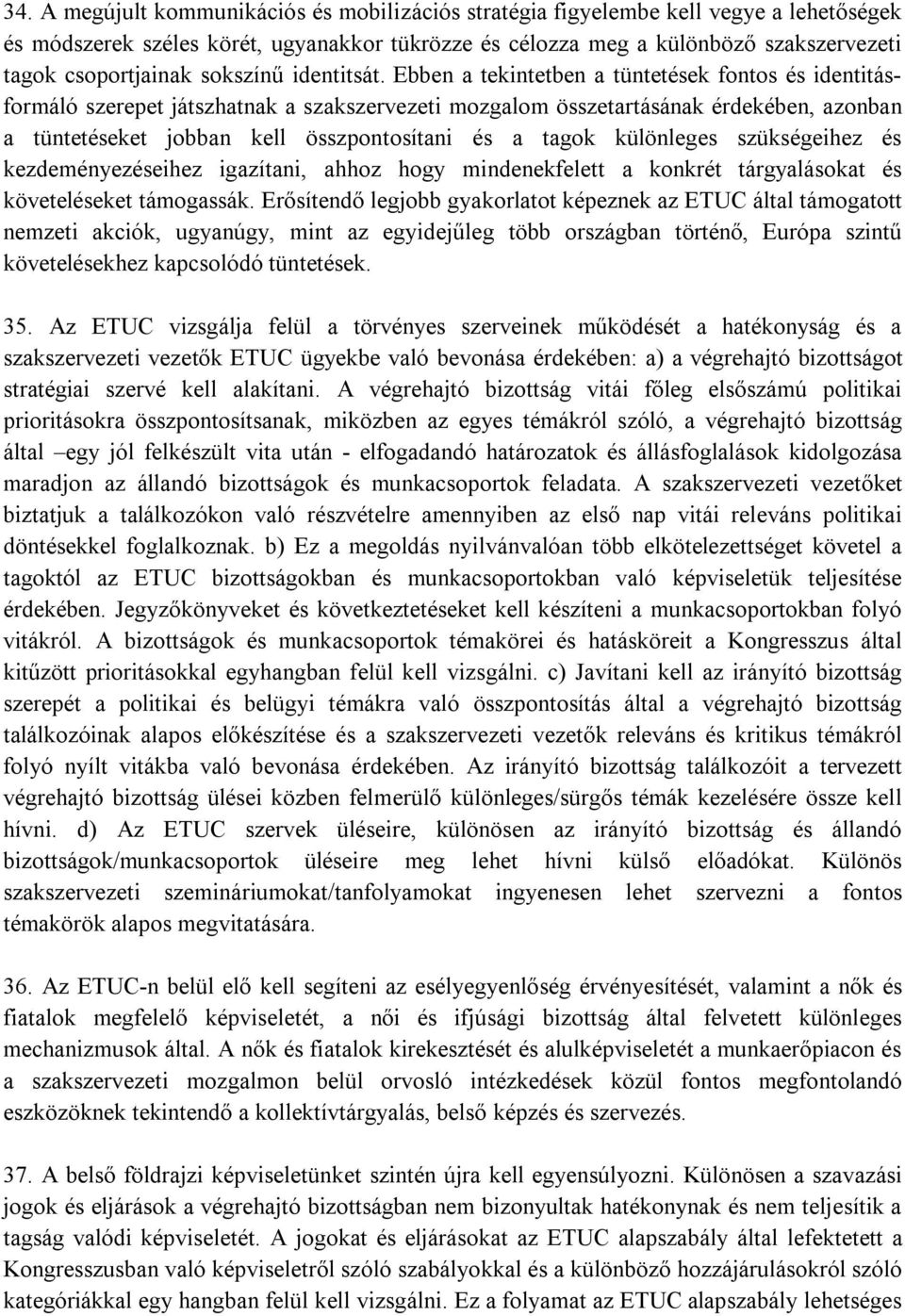 Ebben a tekintetben a tüntetések fontos és identitásformáló szerepet játszhatnak a szakszervezeti mozgalom összetartásának érdekében, azonban a tüntetéseket jobban kell összpontosítani és a tagok