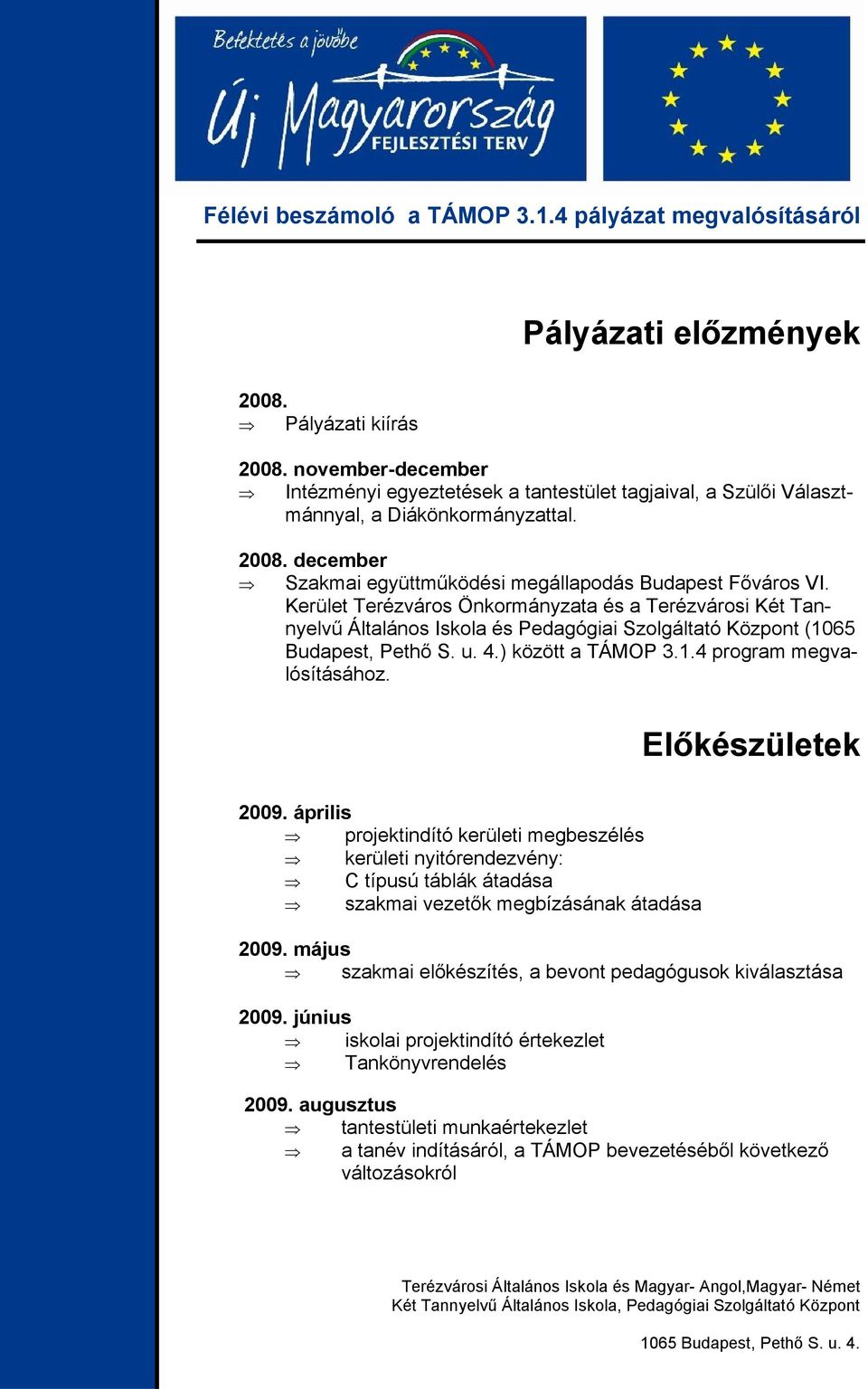 Előkészületek 2009. április projektindító kerületi megbeszélés kerületi nyitórendezvény: C típusú táblák átadása szakmai vezetők megbízásának átadása 2009.