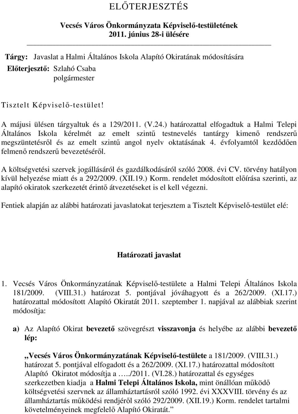 ) határozattal elfogadtuk a Halmi Telepi Általános Iskola kérelmét az emelt szintő testnevelés tantárgy kimenı rendszerő megszüntetésrıl és az emelt szintő angol nyelv oktatásának 4.