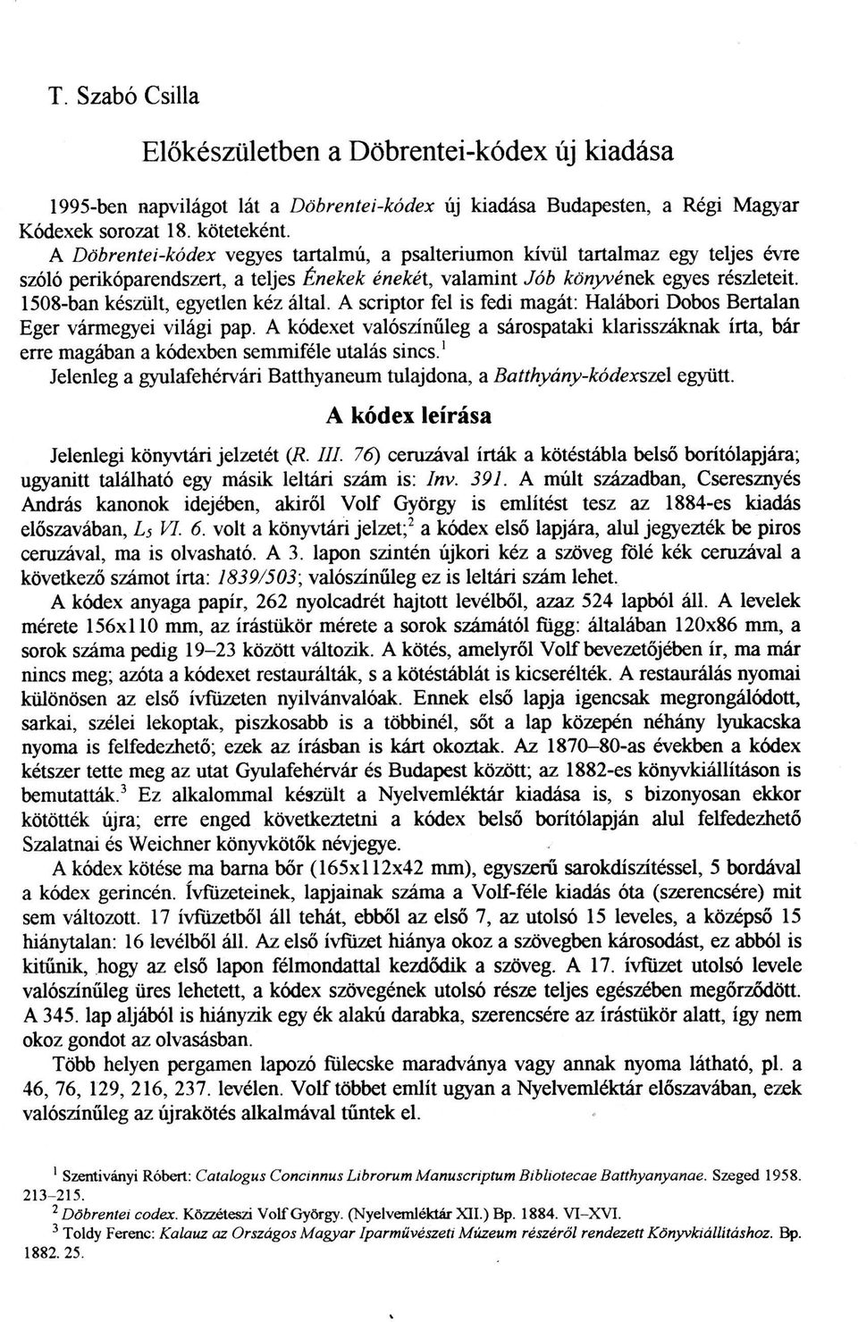 1508-ban készült, egyetlen kéz által. A scriptor fel is fedi magát: Halábori Dobos Bertalan Eger vármegyei világi pap.