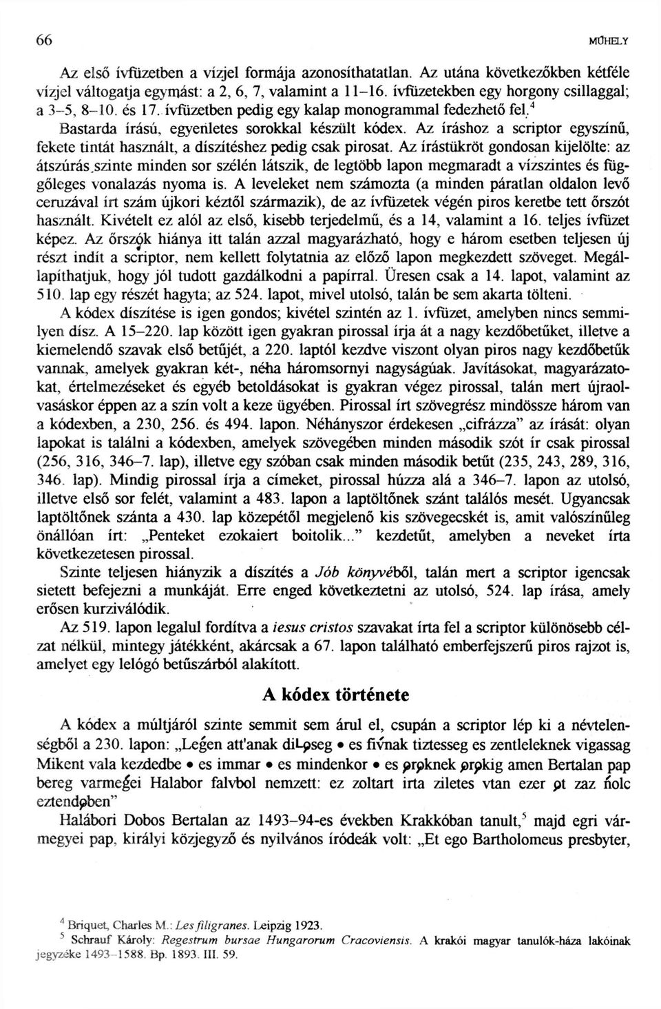 Az íráshoz a scriptor egyszínű, fekete tintát használt, a díszítéshez pedig csak pirosat. Az írástükröt gondosan kijelölte: az átszúrás.