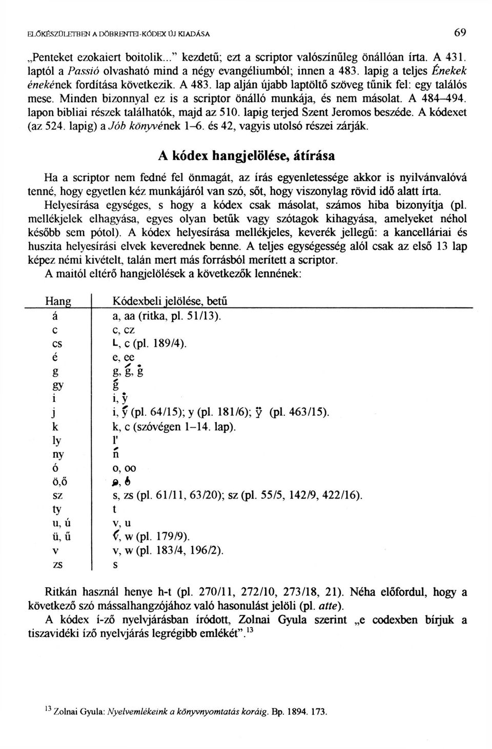 Minden bizonnyal ez is a scriptor önálló munkája, és nem másolat. A 484-494. lapon bibliai részek találhatók, majd az 510. lapig terjed Szent Jeromos beszéde. A kódexet (az 524.