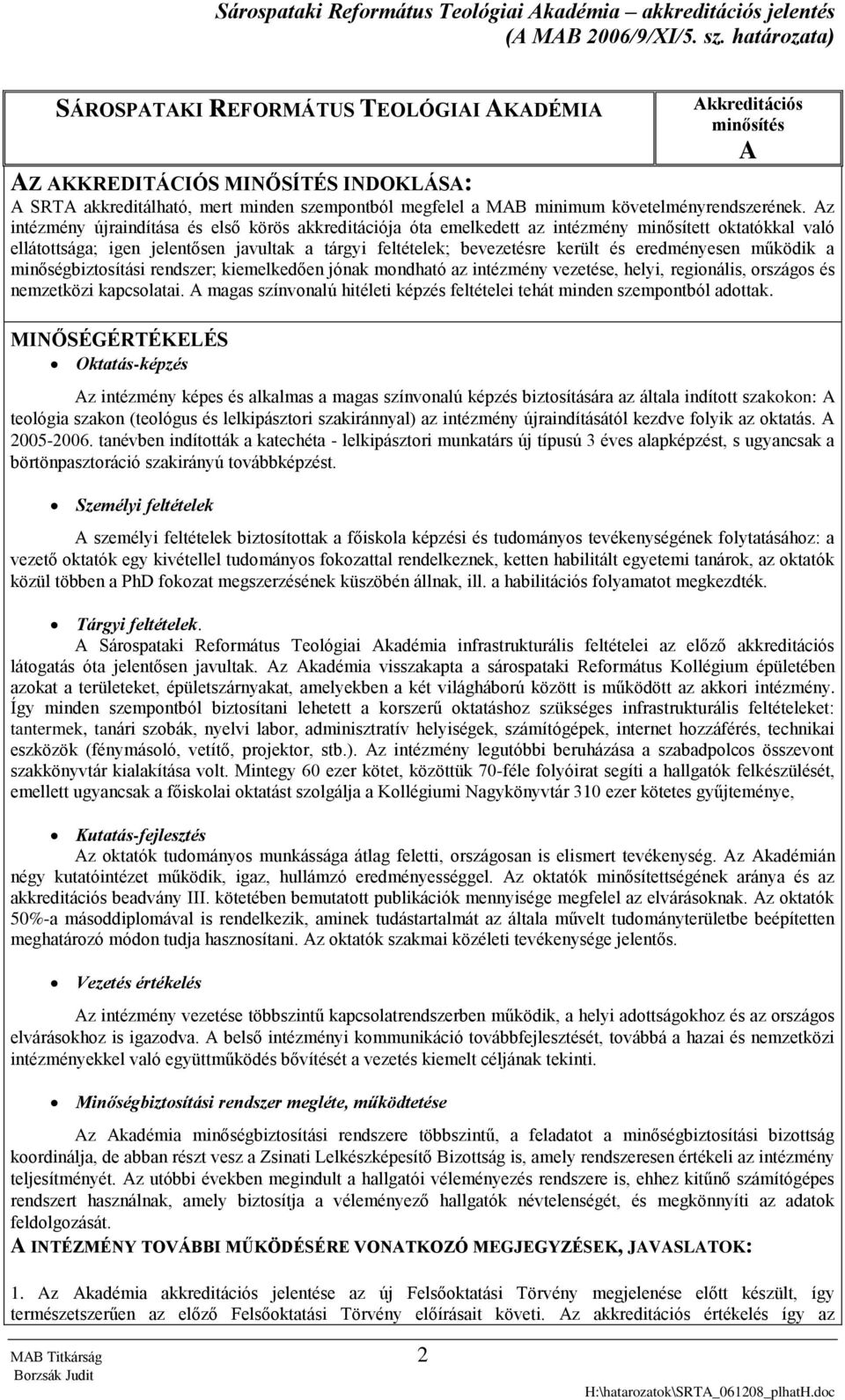 eredményesen működik a minőségbiztosítási rendszer; kiemelkedően jónak mondható az intézmény vezetése, helyi, regionális, országos és nemzetközi kapcsolatai.