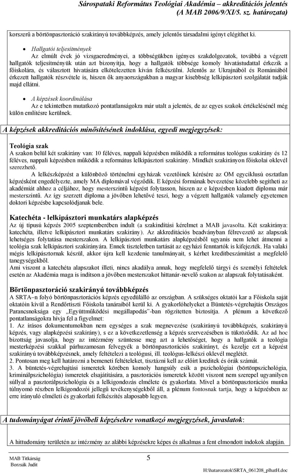 hivatástudattal érkezik a főiskolára, és választott hivatására elkötelezetten kíván felkészülni.