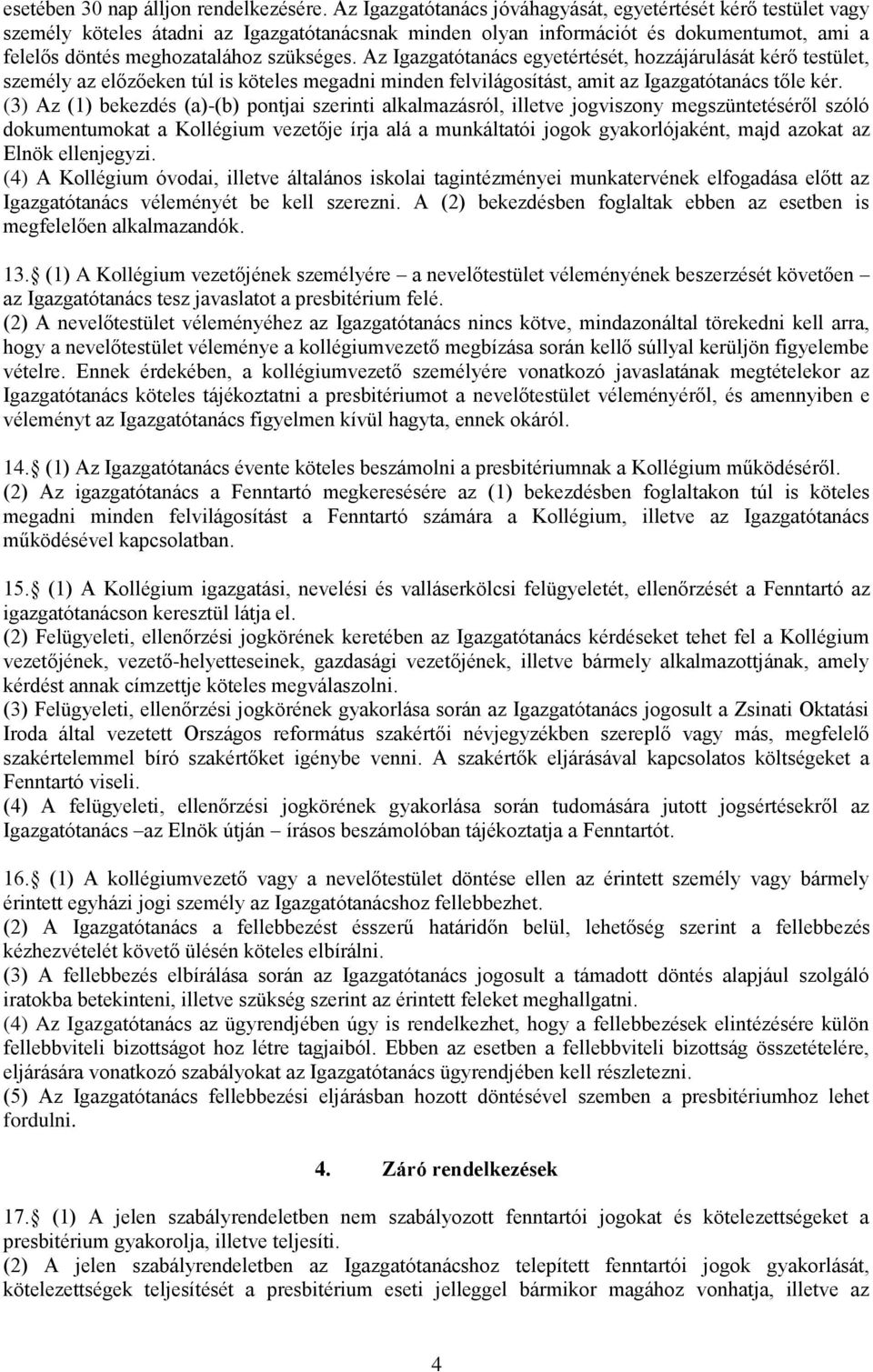 Az Igazgatótanács egyetértését, hozzájárulását kérő testület, személy az előzőeken túl is köteles megadni minden felvilágosítást, amit az Igazgatótanács tőle kér.