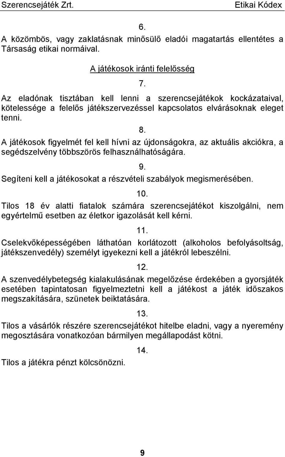 A játékosok figyelmét fel kell hívni az újdonságokra, az aktuális akciókra, a segédszelvény többszörös felhasználhatóságára. 9. Segíteni kell a játékosokat a részvételi szabályok megismerésében. 10.
