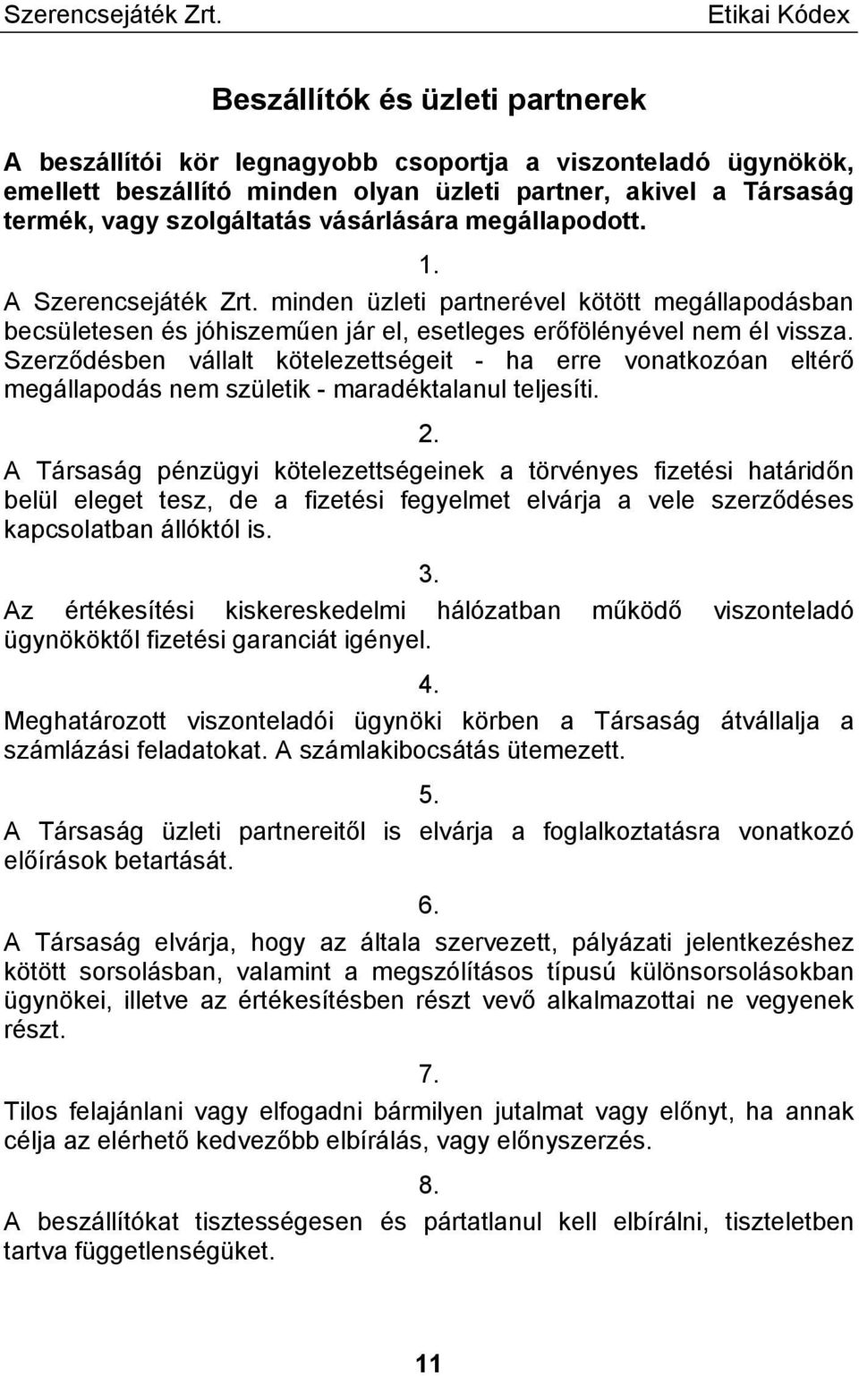 Szerződésben vállalt kötelezettségeit - ha erre vonatkozóan eltérő megállapodás nem születik - maradéktalanul teljesíti. 2.