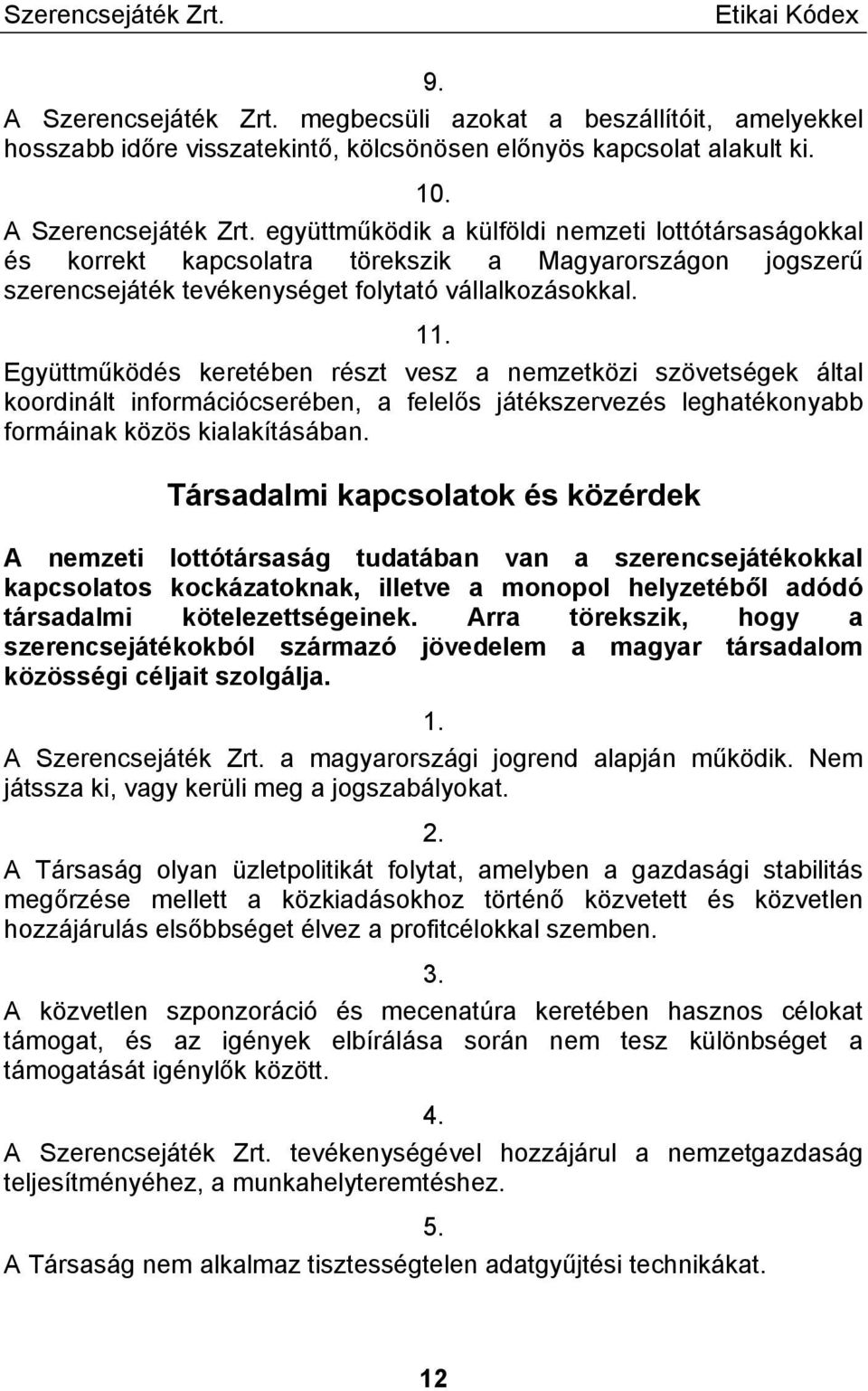 Társadalmi kapcsolatok és közérdek A nemzeti lottótársaság tudatában van a szerencsejátékokkal kapcsolatos kockázatoknak, illetve a monopol helyzetéből adódó társadalmi kötelezettségeinek.