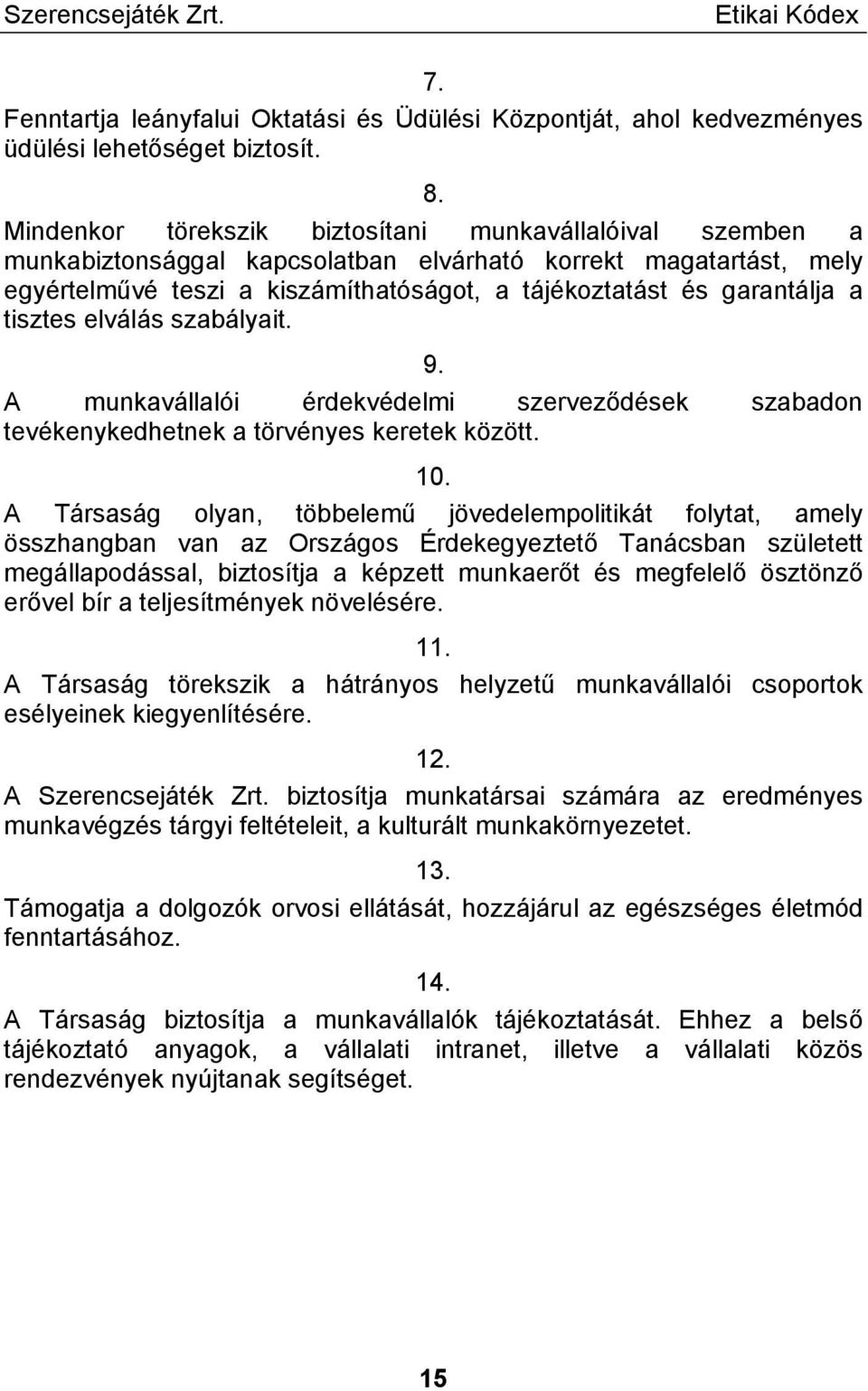 tisztes elválás szabályait. 9. A munkavállalói érdekvédelmi szerveződések szabadon tevékenykedhetnek a törvényes keretek között. 10.
