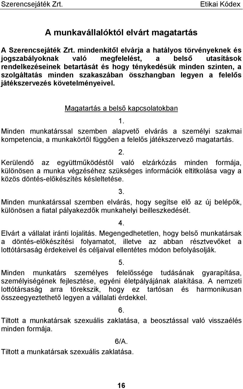 összhangban legyen a felelős játékszervezés követelményeivel. Magatartás a belső kapcsolatokban 1.
