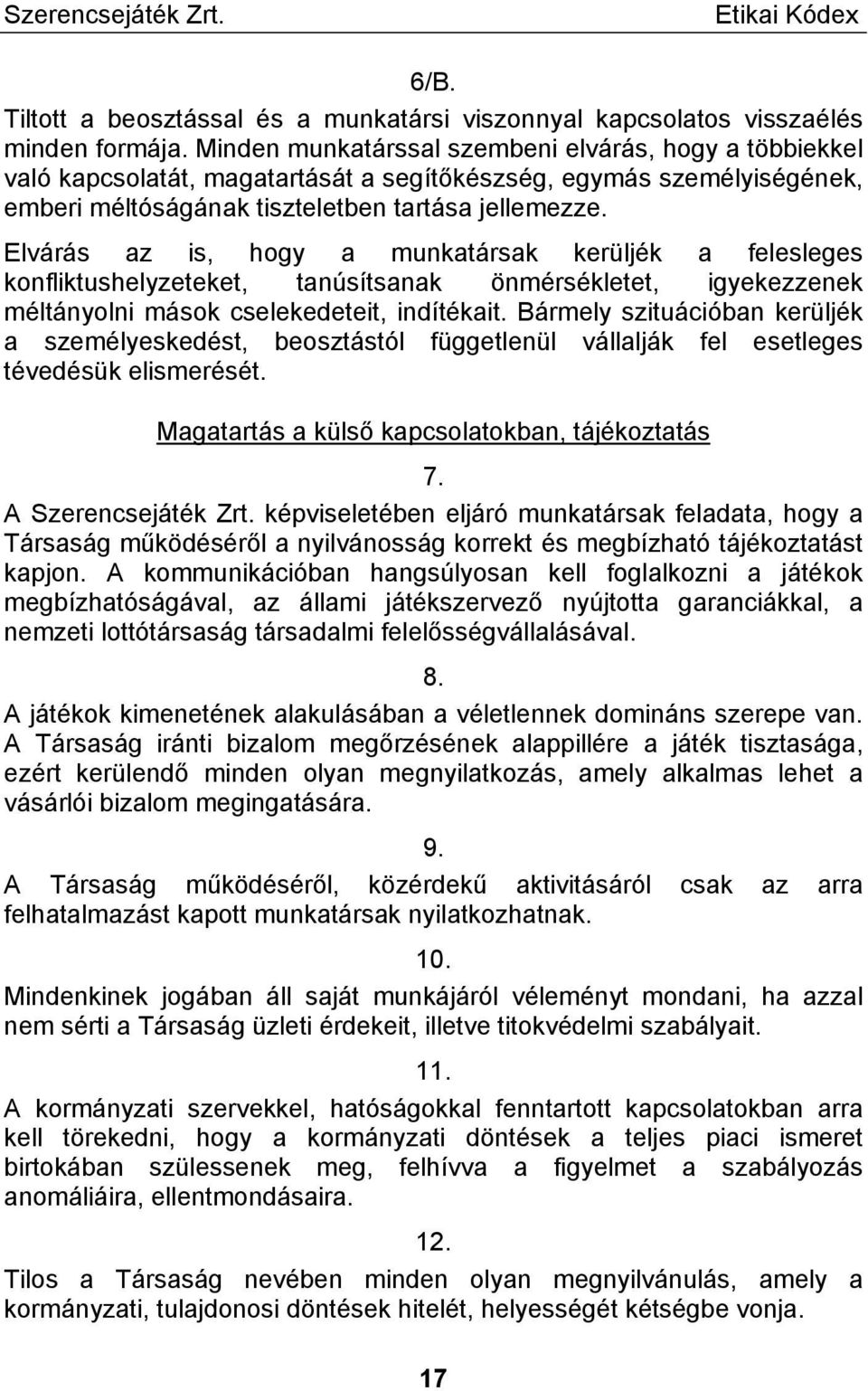 Elvárás az is, hogy a munkatársak kerüljék a felesleges konfliktushelyzeteket, tanúsítsanak önmérsékletet, igyekezzenek méltányolni mások cselekedeteit, indítékait.