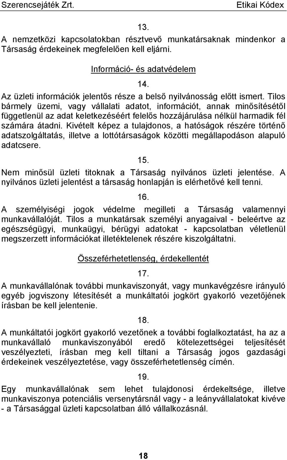 Tilos bármely üzemi, vagy vállalati adatot, információt, annak minősítésétől függetlenül az adat keletkezéséért felelős hozzájárulása nélkül harmadik fél számára átadni.
