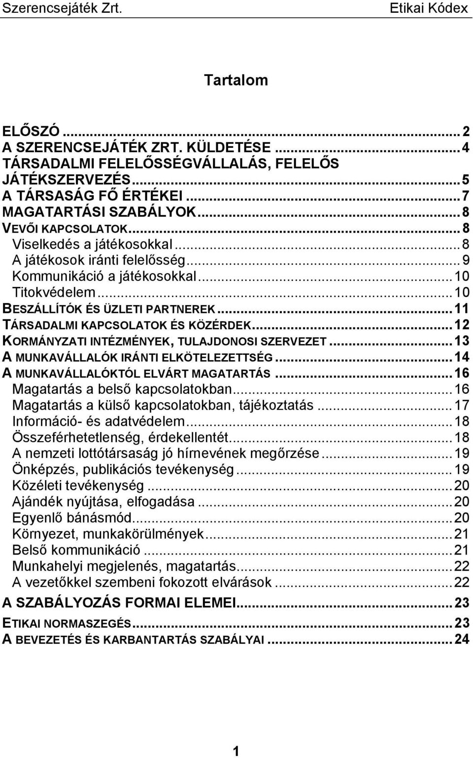 .. 12 KORMÁNYZATI INTÉZMÉNYEK, TULAJDONOSI SZERVEZET... 13 A MUNKAVÁLLALÓK IRÁNTI ELKÖTELEZETTSÉG... 14 A MUNKAVÁLLALÓKTÓL ELVÁRT MAGATARTÁS... 16 Magatartás a belső kapcsolatokban.