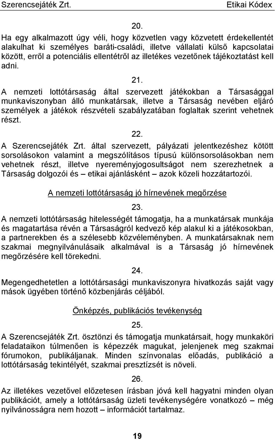 A nemzeti lottótársaság által szervezett játékokban a Társasággal munkaviszonyban álló munkatársak, illetve a Társaság nevében eljáró személyek a játékok részvételi szabályzatában foglaltak szerint