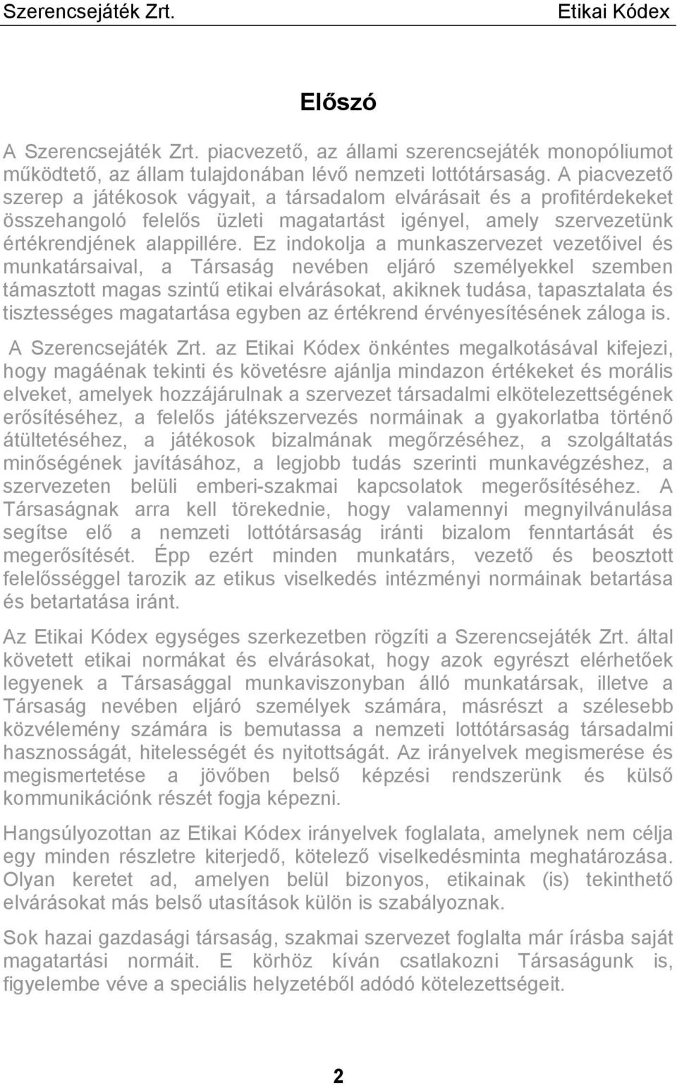 Ez indokolja a munkaszervezet vezetőivel és munkatársaival, a Társaság nevében eljáró személyekkel szemben támasztott magas szintű etikai elvárásokat, akiknek tudása, tapasztalata és tisztességes