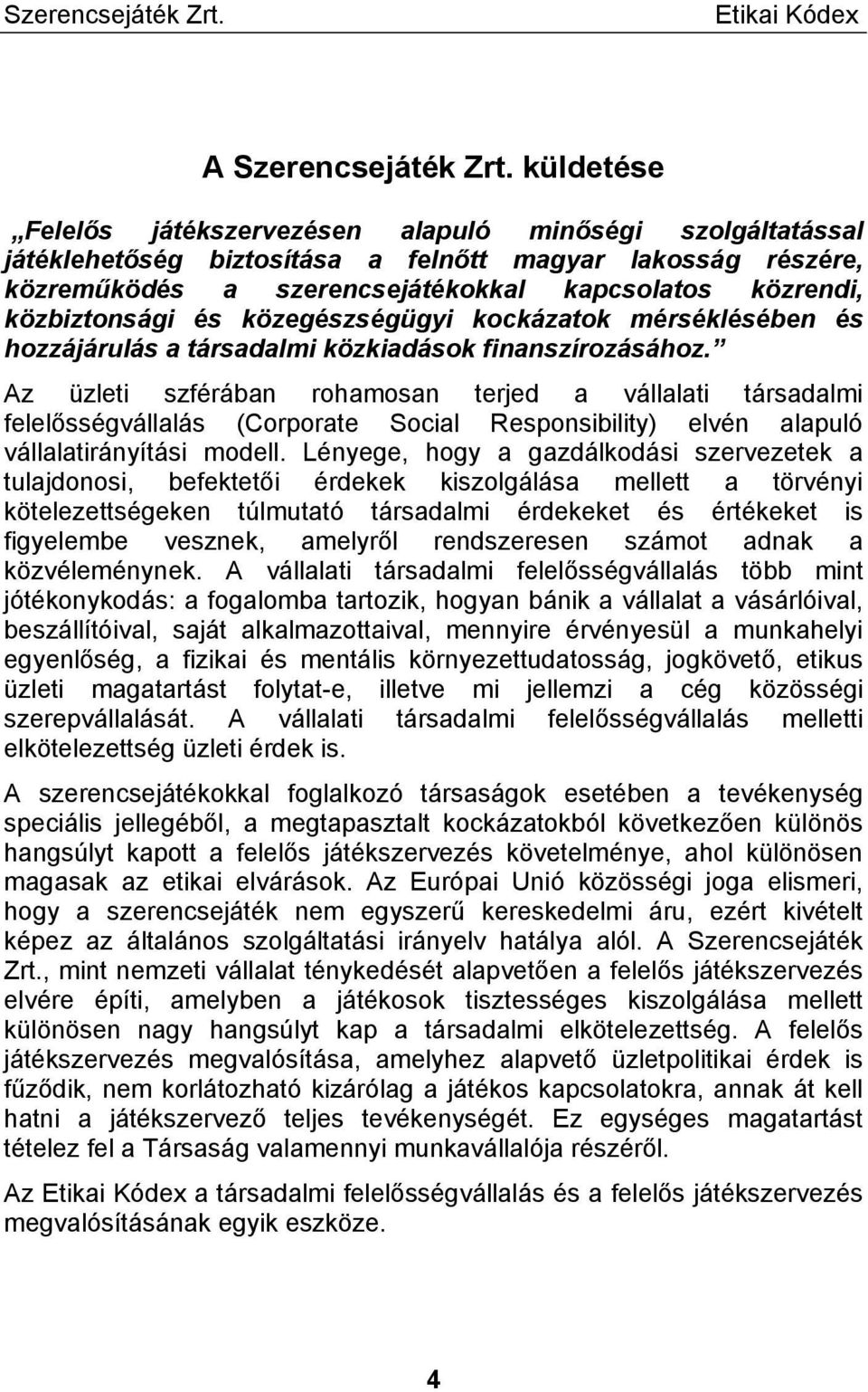 közbiztonsági és közegészségügyi kockázatok mérséklésében és hozzájárulás a társadalmi közkiadások finanszírozásához.
