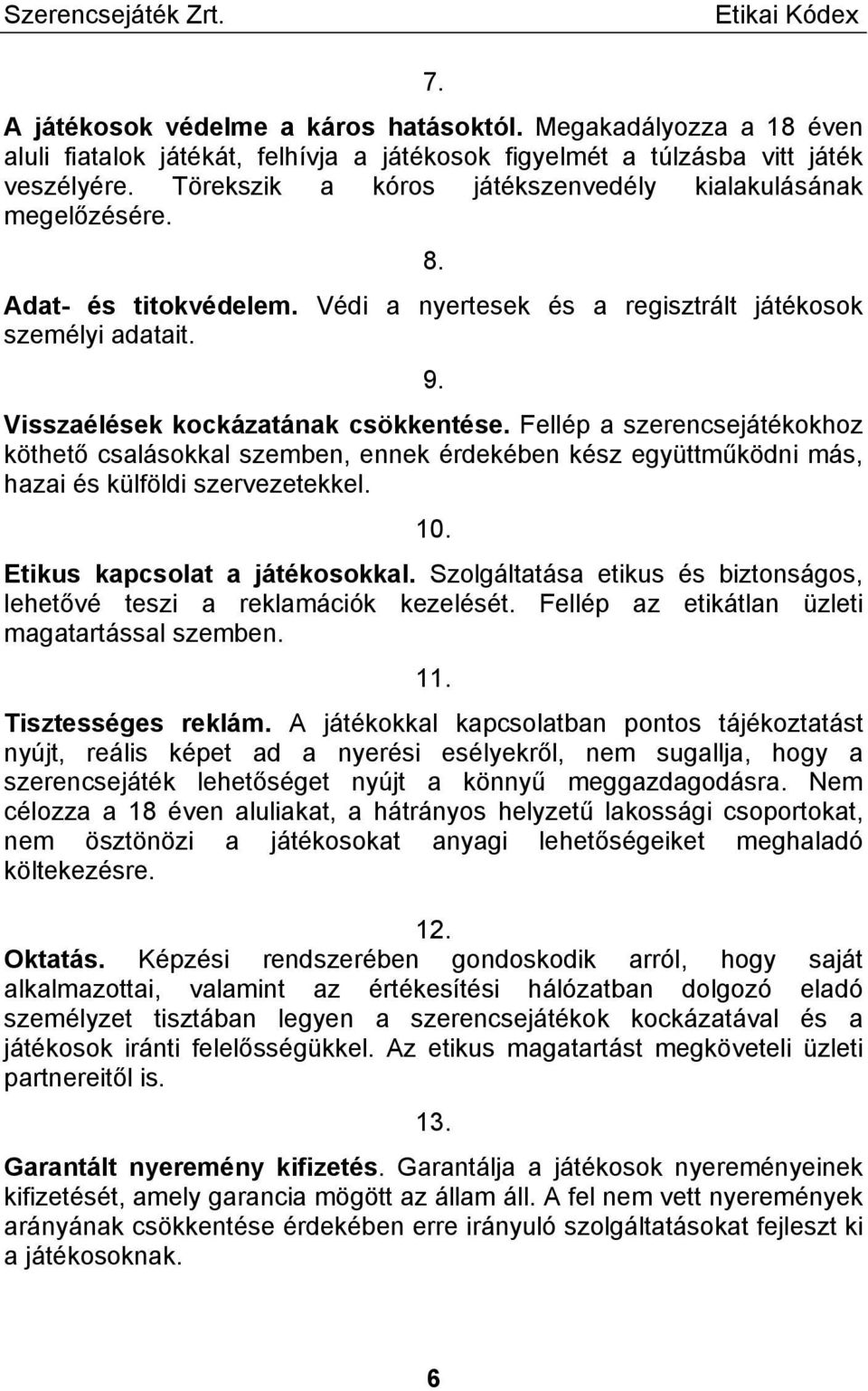 Fellép a szerencsejátékokhoz köthető csalásokkal szemben, ennek érdekében kész együttműködni más, hazai és külföldi szervezetekkel. 10. Etikus kapcsolat a játékosokkal.