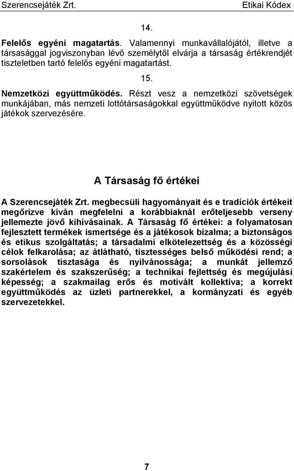 megbecsüli hagyományait és e tradíciók értékeit megőrizve kíván megfelelni a korábbiaknál erőteljesebb verseny jellemezte jövő kihívásainak.
