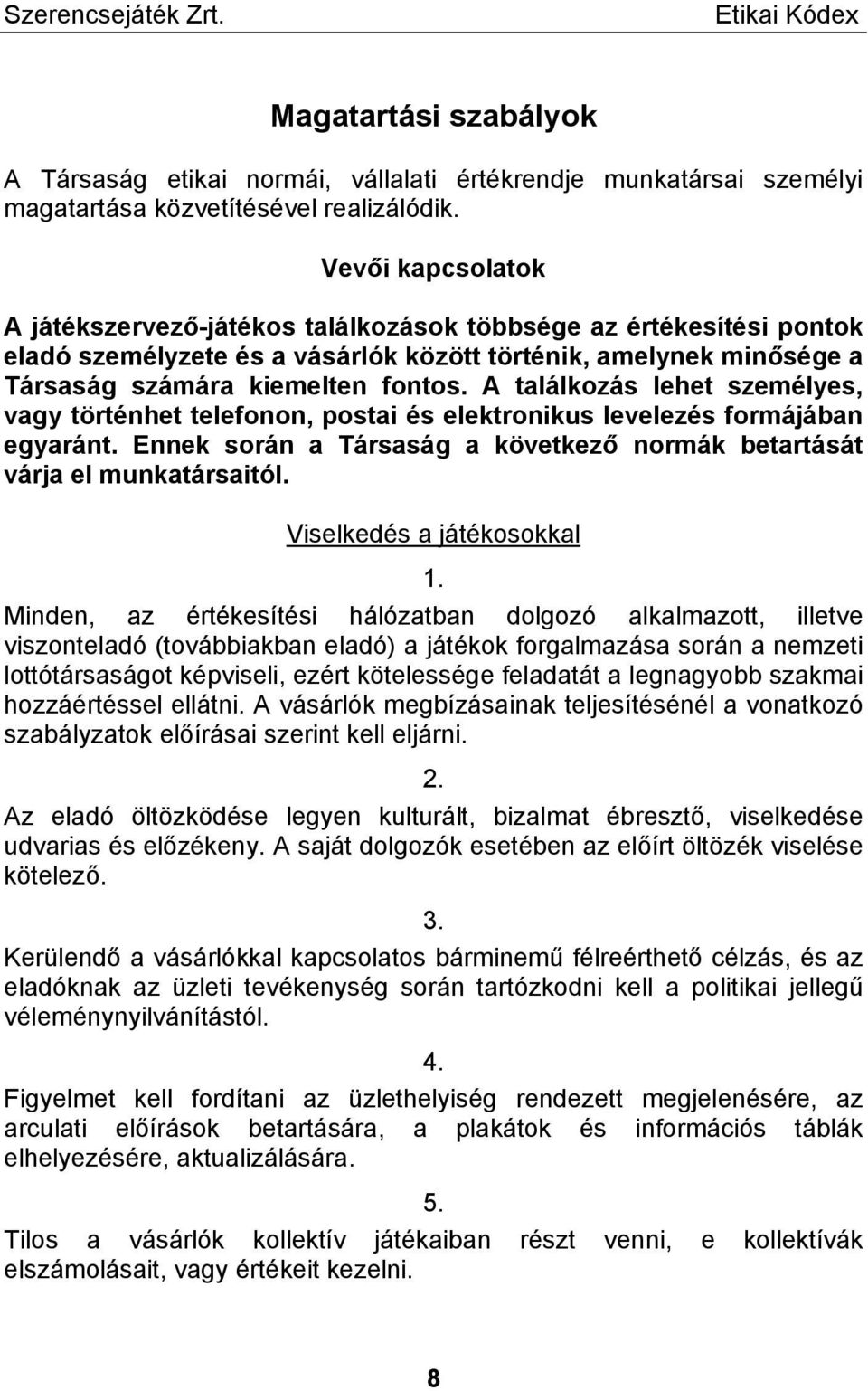 A találkozás lehet személyes, vagy történhet telefonon, postai és elektronikus levelezés formájában egyaránt. Ennek során a Társaság a következő normák betartását várja el munkatársaitól.