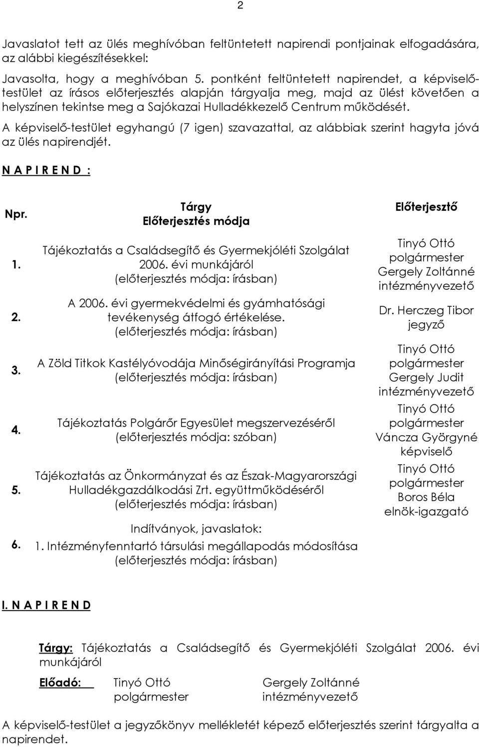 A képviselõ-testület egyhangú (7 igen) szavazattal, az alábbiak szerint hagyta jóvá az ülés napirendjét. N A P I R E N D : Npr. 1. 2. 3. 4. 5. 6.