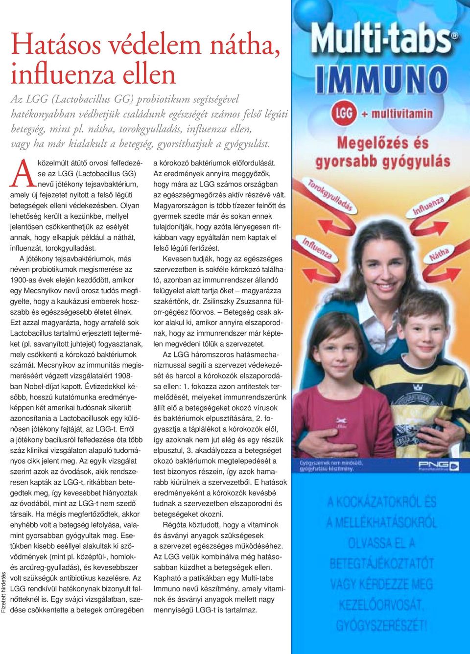 Aközelmúlt átütô orvosi felfedezése az LGG (Lactobacillus GG) nevû jótékony tejsavbaktérium, amely új fejezetet nyitott a felsô légúti betegségek elleni védekezésben.