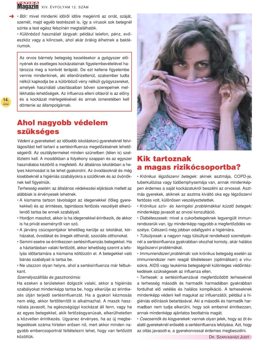 Az orvos bármely betegség kezelésekor a gyógyszer elônyének és esetleges kockázatainak figyelembevételével határozza meg a konkrét terápiát.