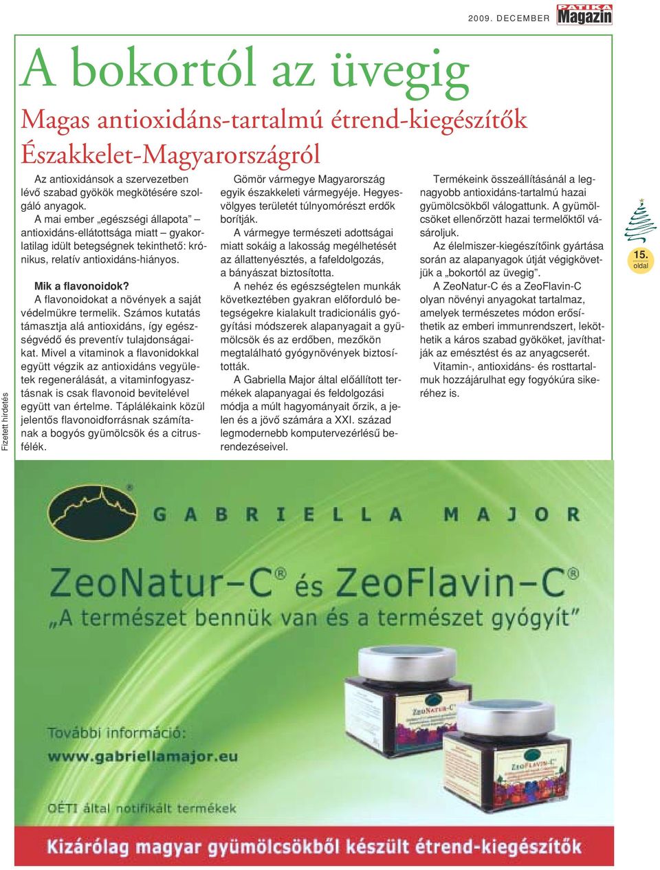 A flavonoidokat a növények a saját védelmükre termelik. Számos kutatás támasztja alá antioxidáns, így egészségvédô és preventív tulajdonságaikat.