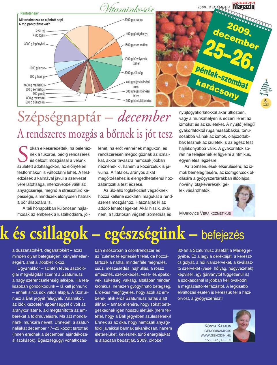 kiôrlésû rozs 500 g teljes kiôrlésû búza 300 g hántolatlan rizs Szépségnaptár december A rendszeres mozgás a bôrnek is jót tesz Sokan elkeseredettek, ha belenéznek a tükörbe, pedig rendszeres és