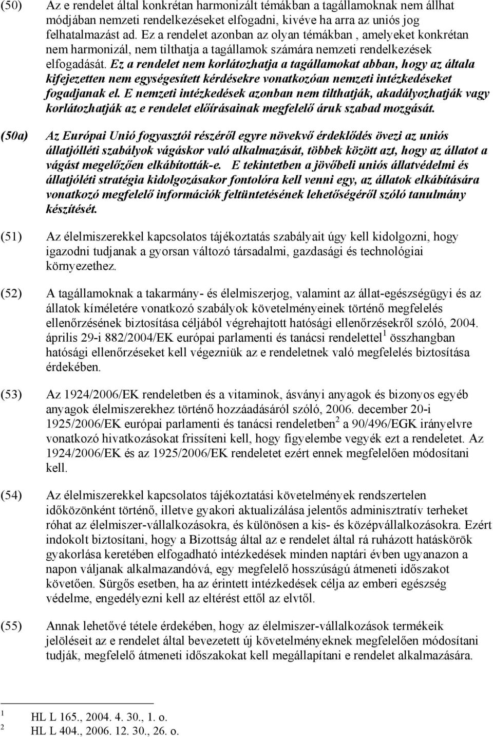 Ez a rendelet nem korlátozhatja a tagállamokat abban, hogy az általa kifejezetten nem egységesített kérdésekre vonatkozóan nemzeti intézkedéseket fogadjanak el.