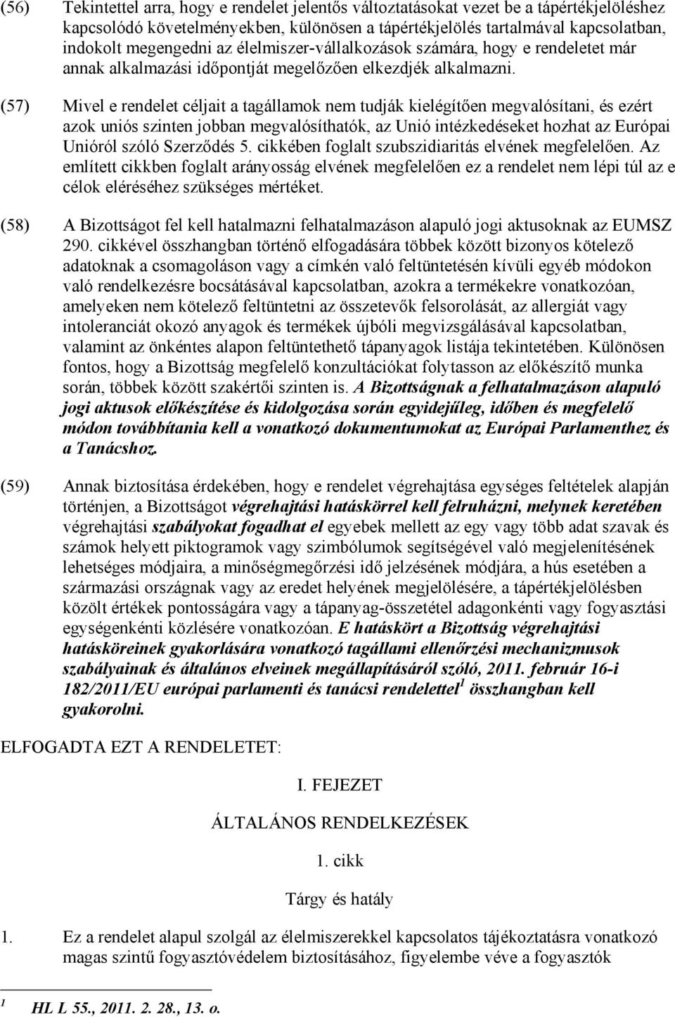 (57) Mivel e rendelet céljait a tagállamok nem tudják kielégítıen megvalósítani, és ezért azok uniós szinten jobban megvalósíthatók, az Unió intézkedéseket hozhat az Európai Unióról szóló Szerzıdés 5.