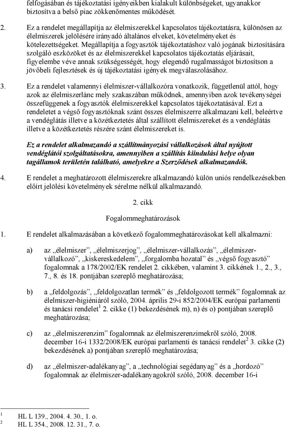 Megállapítja a fogyasztók tájékoztatáshoz való jogának biztosítására szolgáló eszközöket és az élelmiszerekkel kapcsolatos tájékoztatás eljárásait, figyelembe véve annak szükségességét, hogy elegendı