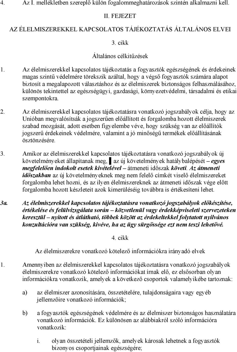 választáshoz és az élelmiszerek biztonságos felhasználásához, különös tekintettel az egészségügyi, gazdasági, környezetvédelmi, társadalmi és etikai szempontokra. 2.