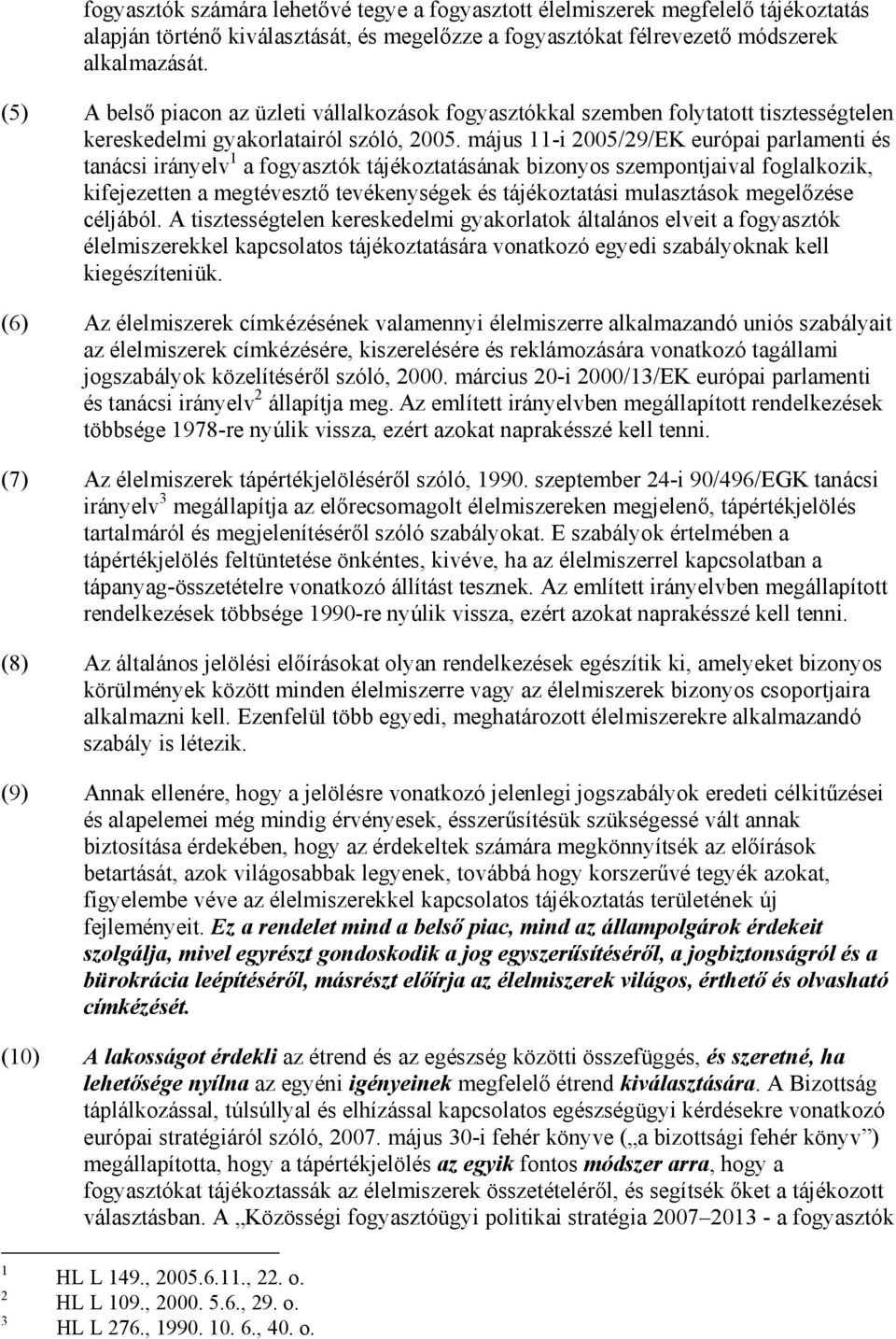 május 11-i 2005/29/EK európai parlamenti és tanácsi irányelv 1 a fogyasztók tájékoztatásának bizonyos szempontjaival foglalkozik, kifejezetten a megtévesztı tevékenységek és tájékoztatási mulasztások