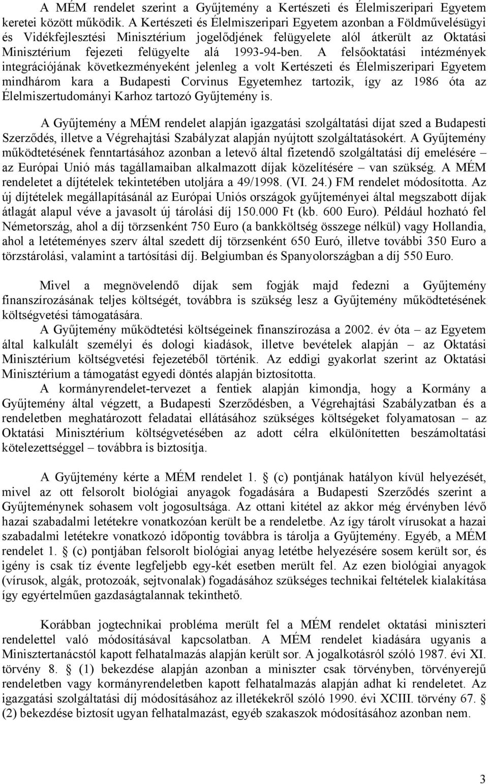 A felsőoktatási intézmények integrációjának következményeként jelenleg a volt Kertészeti és Élelmiszeripari Egyetem mindhárom kara a Budapesti Corvinus Egyetemhez tartozik, így az 1986 óta az