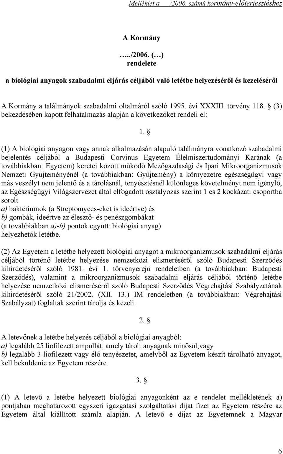 (1) A biológiai anyagon vagy annak alkalmazásán alapuló találmányra vonatkozó szabadalmi bejelentés céljából a Budapesti Corvinus Egyetem Élelmiszertudományi Karának (a továbbiakban: Egyetem) keretei