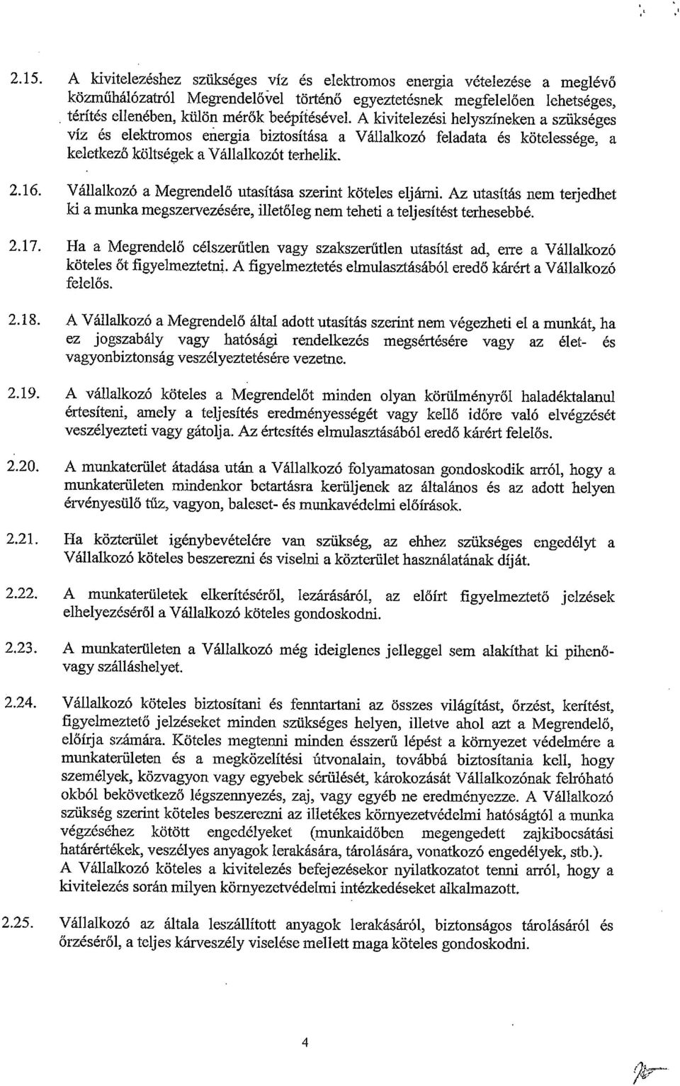 A kivitelezési helyszíneken a szükséges víz és elektromos energia biztosítása a Vállalkozó feladata ás kötelessége, a keletkező költségek a Vállalkozót terhelik. 2.16.