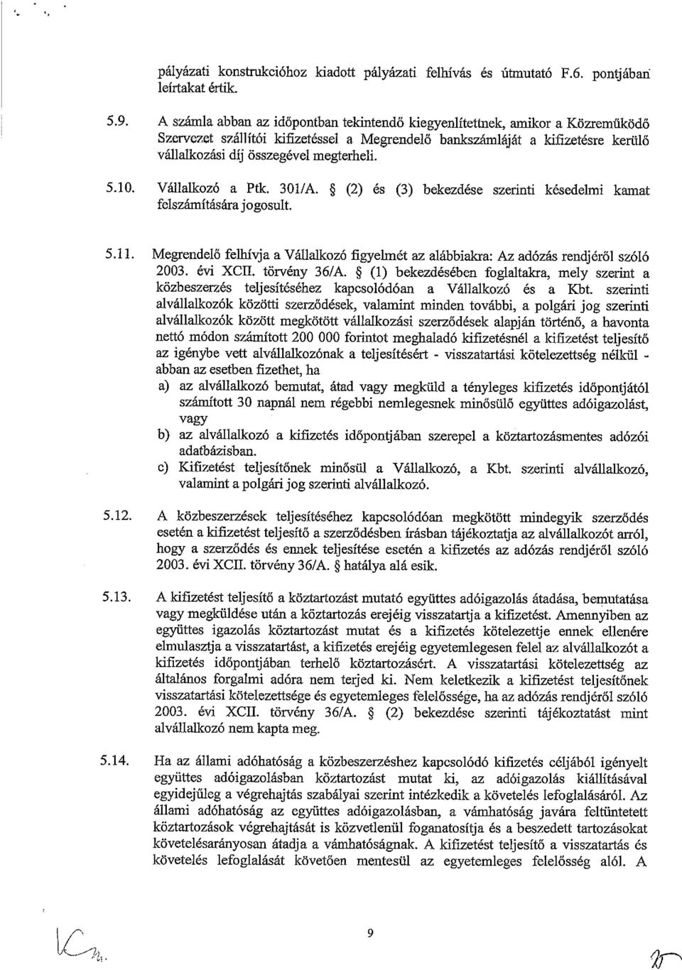 5.10. Vállalkozó a Ptk. 301/A. ~ (2) és (3) bekezdése szerinti késedelmi kamat felszámítására jogosult. 5.11. Megrendelő felhívja a Vállalkozó figyelmét az alábbiakra: Az adózás rendjéről szóló 2003.