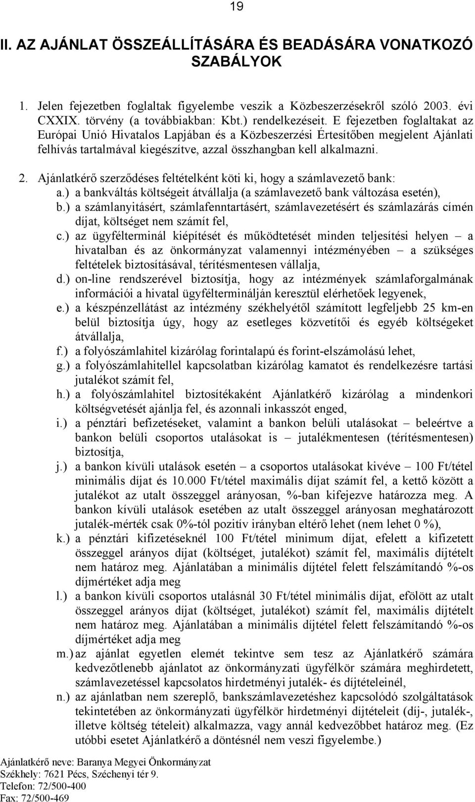 Ajánlatkérő szerződéses feltételként köti ki, hogy a számlavezető bank: a.) a bankváltás költségeit átvállalja (a számlavezető bank változása esetén), b.