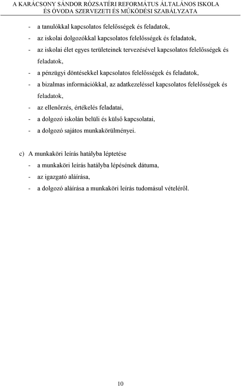 kapcsolatos felelősségek és feladatok, - az ellenőrzés, értékelés feladatai, - a dolgozó iskolán belüli és külső kapcsolatai, - a dolgozó sajátos munkakörülményei.