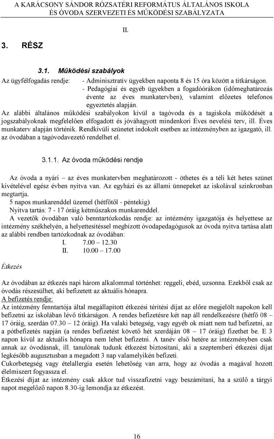 Az alábbi általános működési szabályokon kívül a tagóvoda és a tagiskola működését a jogszabályoknak megfelelően elfogadott és jóváhagyott mindenkori Éves nevelési terv, ill.