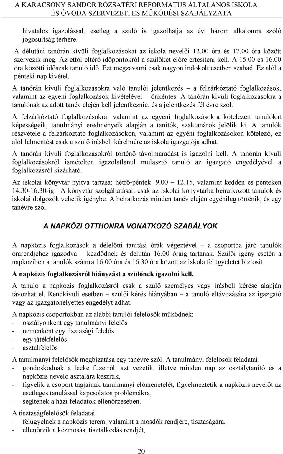 Ez alól a pénteki nap kivétel. A tanórán kívüli foglalkozásokra való tanulói jelentkezés a felzárkóztató foglalkozások, valamint az egyéni foglalkozások kivételével önkéntes.