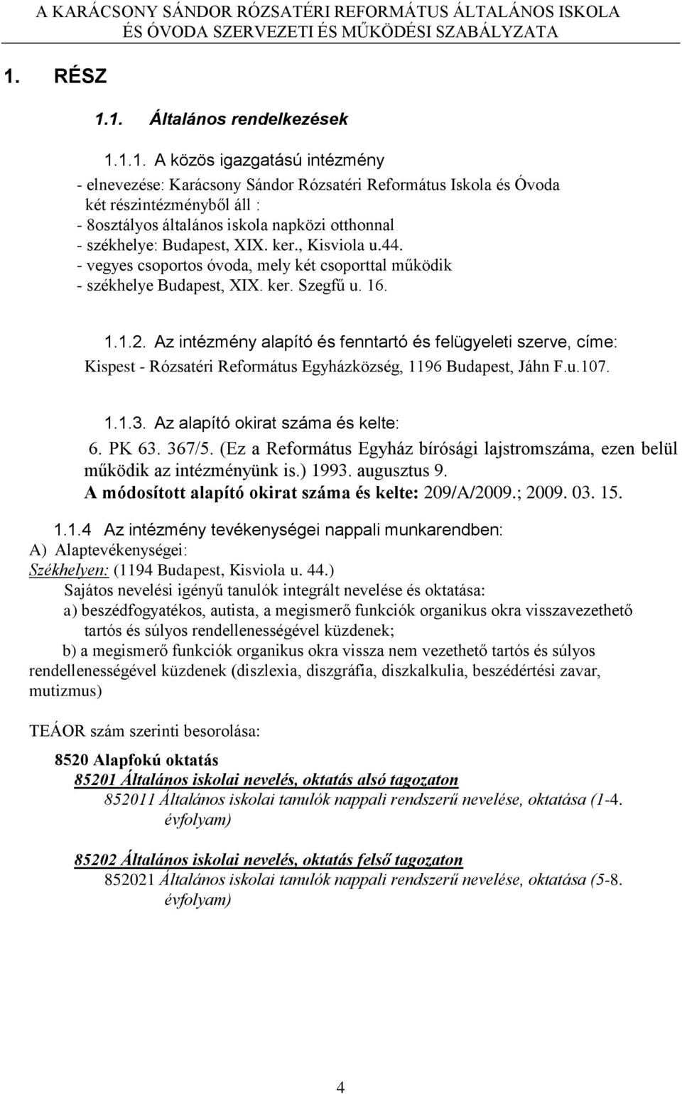 Az intézmény alapító és fenntartó és felügyeleti szerve, címe: Kispest - Rózsatéri Református Egyházközség, 1196 Budapest, Jáhn F.u.107. 1.1.3. Az alapító okirat száma és kelte: 6. PK 63. 367/5.