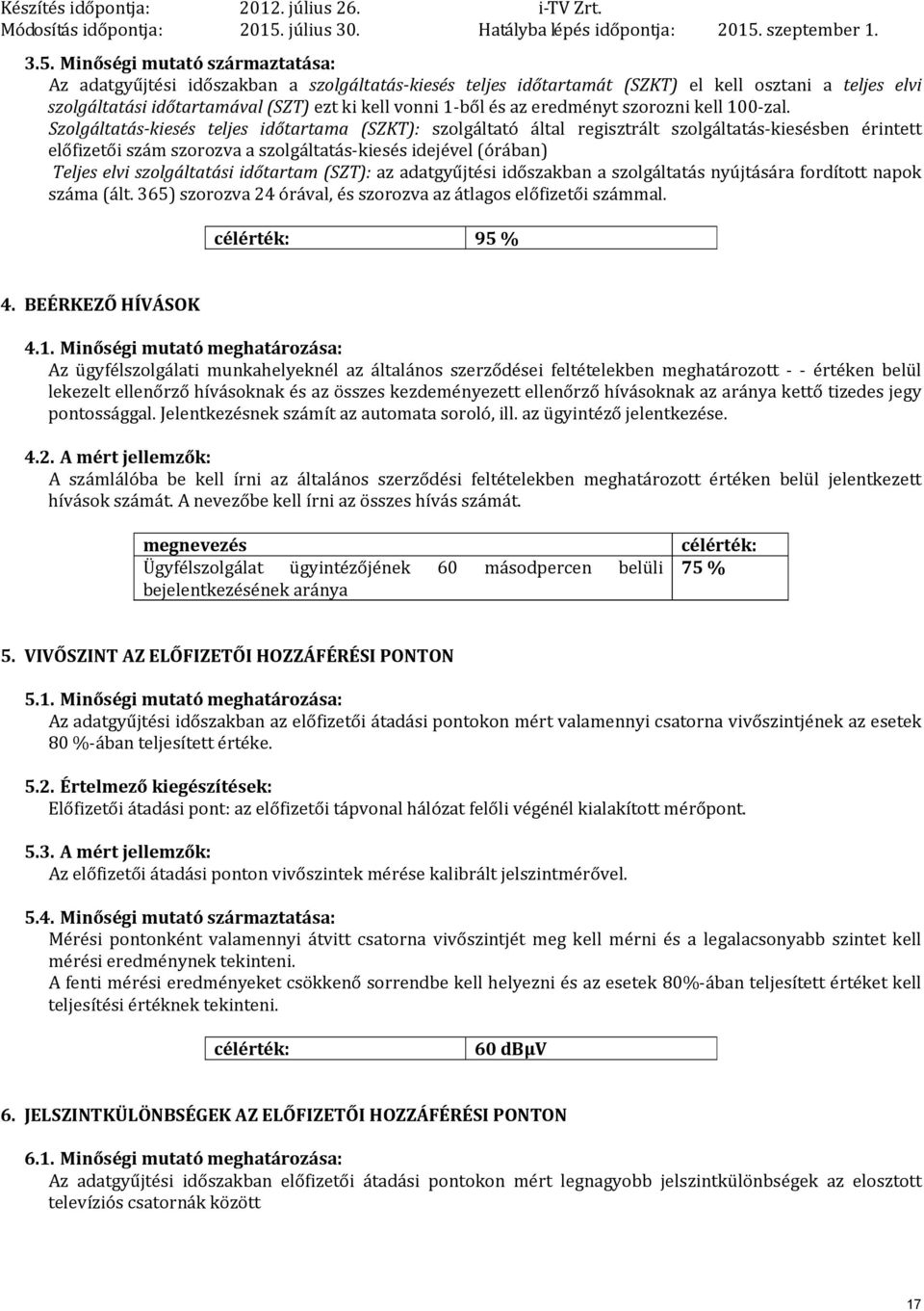 Szolgáltatás kiesés teljes időtartama (SZKT): szolgáltató által regisztrált szolgáltatás kiesésben érintett előfizetői szám szorozva a szolgáltatás kiesés idejével (órában) Teljes elvi szolgáltatási