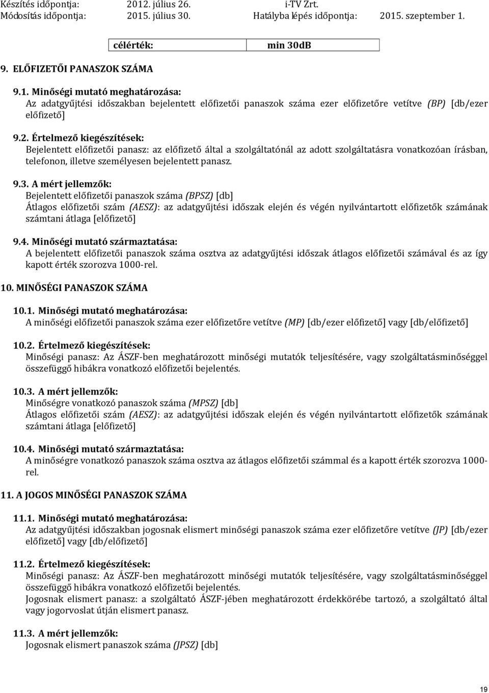 A mért jellemzők: Bejelentett előfizetői panaszok száma (BPSZ) [db] Átlagos előfizetői szám (AESZ): az adatgyűjtési időszak elején és végén nyilvántartott előfizetők számának számtani átlaga