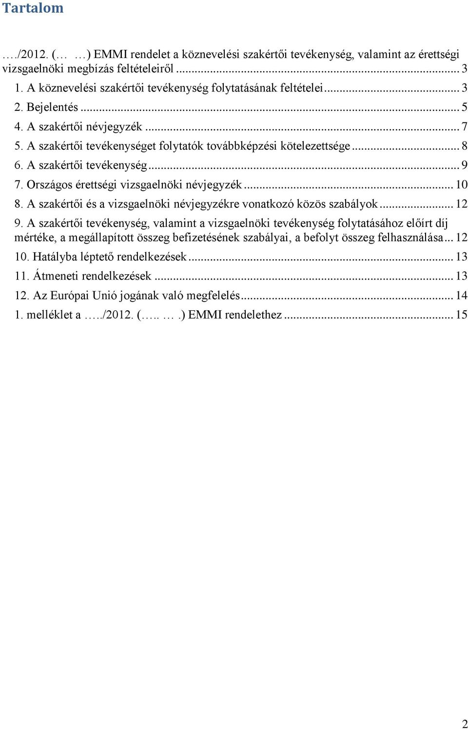 Országos érettségi vizsgaelnöki névjegyzék... 10 8. A szakértői és a vizsgaelnöki névjegyzékre vonatkozó közös szabályok... 12 9.