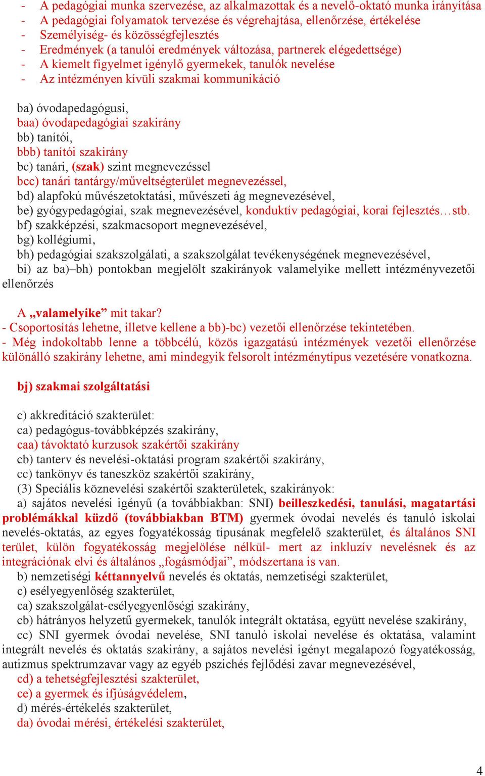 óvodapedagógiai szakirány bb) tanítói, bbb) tanítói szakirány bc) tanári, (szak) szint megnevezéssel bcc) tanári tantárgy/műveltségterület megnevezéssel, bd) alapfokú művészetoktatási, művészeti ág