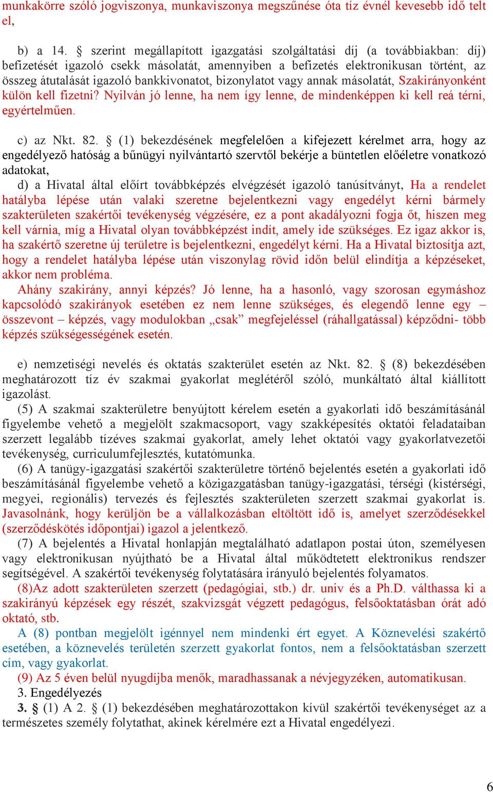 bankkivonatot, bizonylatot vagy annak másolatát, Szakirányonként külön kell fizetni? Nyilván jó lenne, ha nem így lenne, de mindenképpen ki kell reá térni, egyértelműen. c) az Nkt. 82.