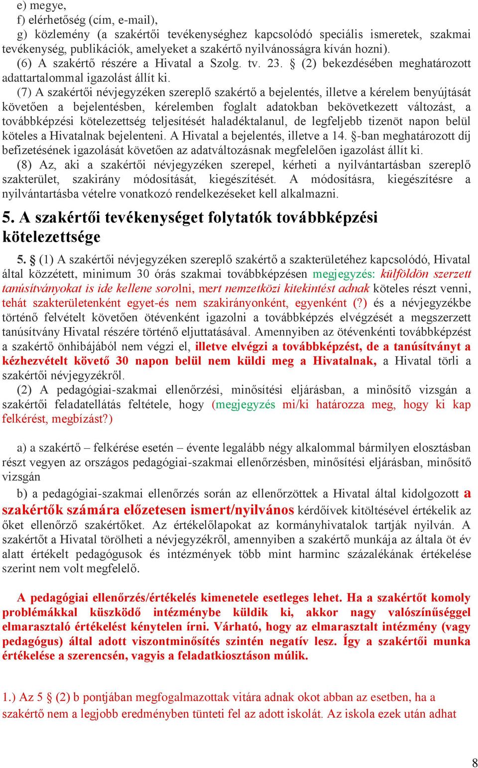 (7) A szakértői névjegyzéken szereplő szakértő a bejelentés, illetve a kérelem benyújtását követően a bejelentésben, kérelemben foglalt adatokban bekövetkezett változást, a továbbképzési